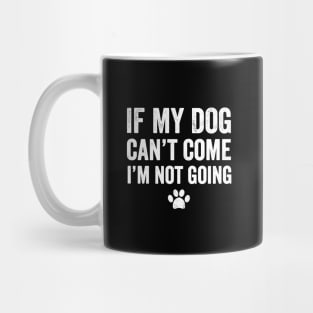 If my dog can't come I'm not going Mug